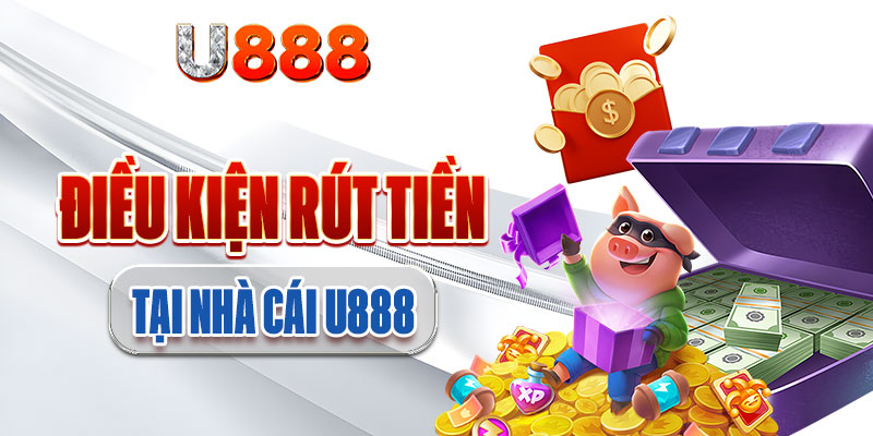 Chú ý đến các điều kiện rút tiền tại nhà cái U888 Chú ý đến các điều kiện rút tiền tại nhà cái U888