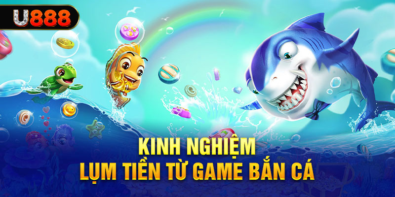 Kinh nghiệm kiếm tiền từ game bắn cá Kinh nghiệm kiếm tiền từ game bắn cá