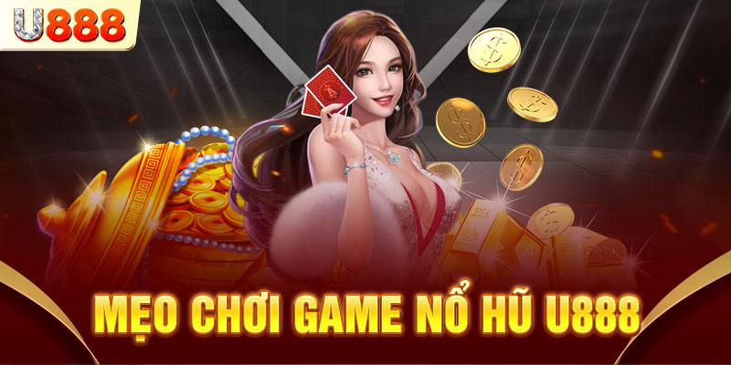 Mẹo nhỏ cần nắm được khi tham gia nổ hũ U888 Mẹo nhỏ cần nắm được khi tham gia nổ hũ U888