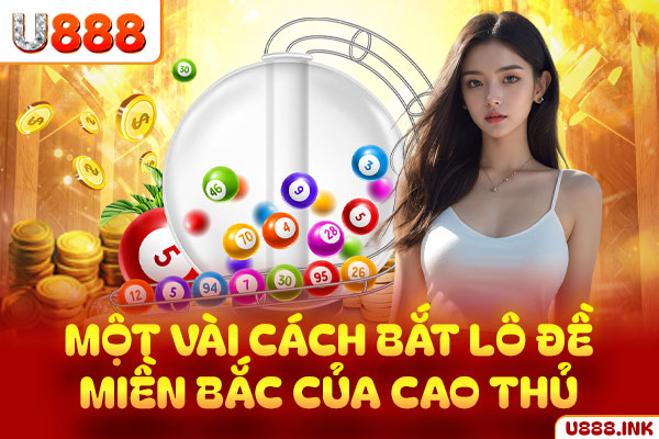 Một vài cách bắt lô đề miền Bắc của cao thủ Một vài cách bắt lô đề miền Bắc của cao thủ