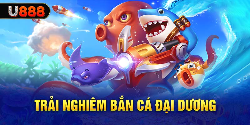 Trải nghiệm bắn cá đại dương đa dạng với U888 Trải nghiệm bắn cá đại dương đa dạng với U888